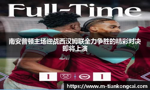 南安普顿主场迎战西汉姆联全力争胜的精彩对决即将上演