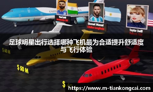 足球明星出行选择哪种飞机最为合适提升舒适度与飞行体验