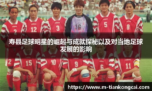 寿县足球明星的崛起与成就探秘以及对当地足球发展的影响